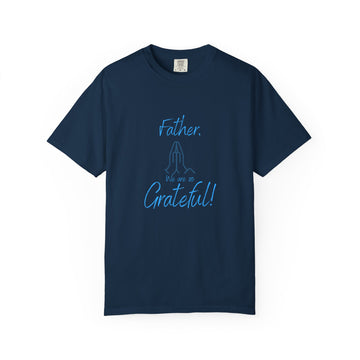 Father we are so Grateful T-Shirt | Unisex Gift for Dad | Cozy Garment-Dyed Tee | Father's Day, Birthday, Thank You Gift, Casual Wear